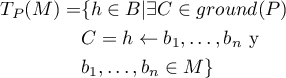 \begin{align*}
T_P(M) =&amp; \{h \in B \vert \exists C \in ground(P) \\
        &amp; C = h \leftarrow b_1, \ldots, b_n \mbox{ y } \\
        &amp; b_1, \ldots, b_n \in M\}
\end{align*}
