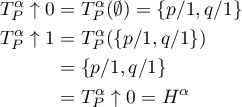 \begin{align*}
T^\alpha_P \uparrow 0 &amp;= T^\alpha_P(\emptyset) = \{ p/1, q/1 \} \\
T^\alpha_P \uparrow 1 &amp;= T^\alpha_P(\{ p/1, q/1 \}) \\
    &amp;= \{ p/1, q/1 \} \\          
    &amp;= T^\alpha_P \uparrow 0 = H^\alpha
\end{align*}
